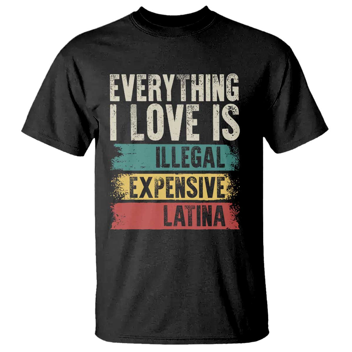 everything-i-love-is-illegal-expensive-or-latina-t-shirt