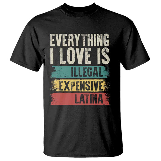 everything-i-love-is-illegal-expensive-or-latina-t-shirt