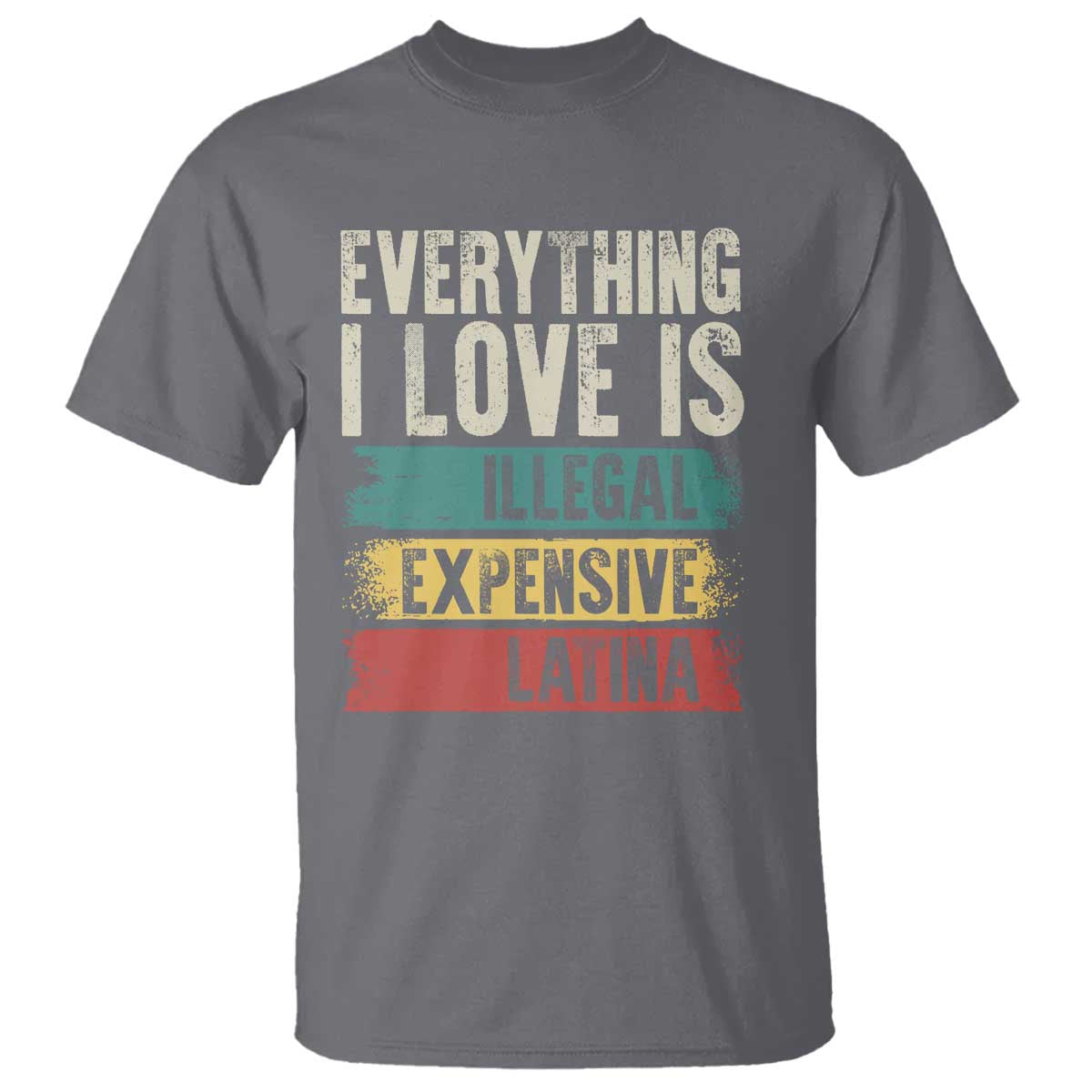 everything-i-love-is-illegal-expensive-or-latina-t-shirt