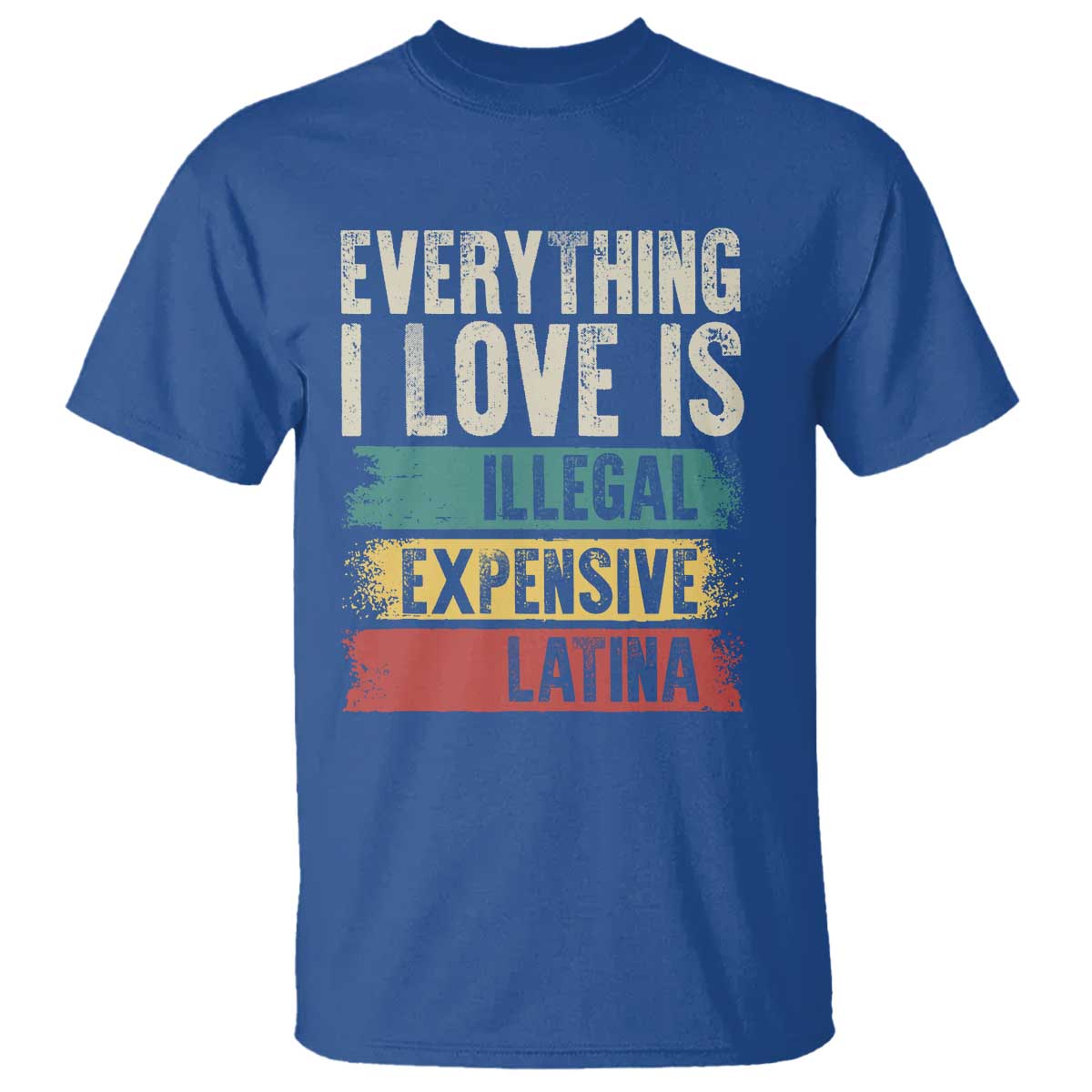 everything-i-love-is-illegal-expensive-or-latina-t-shirt