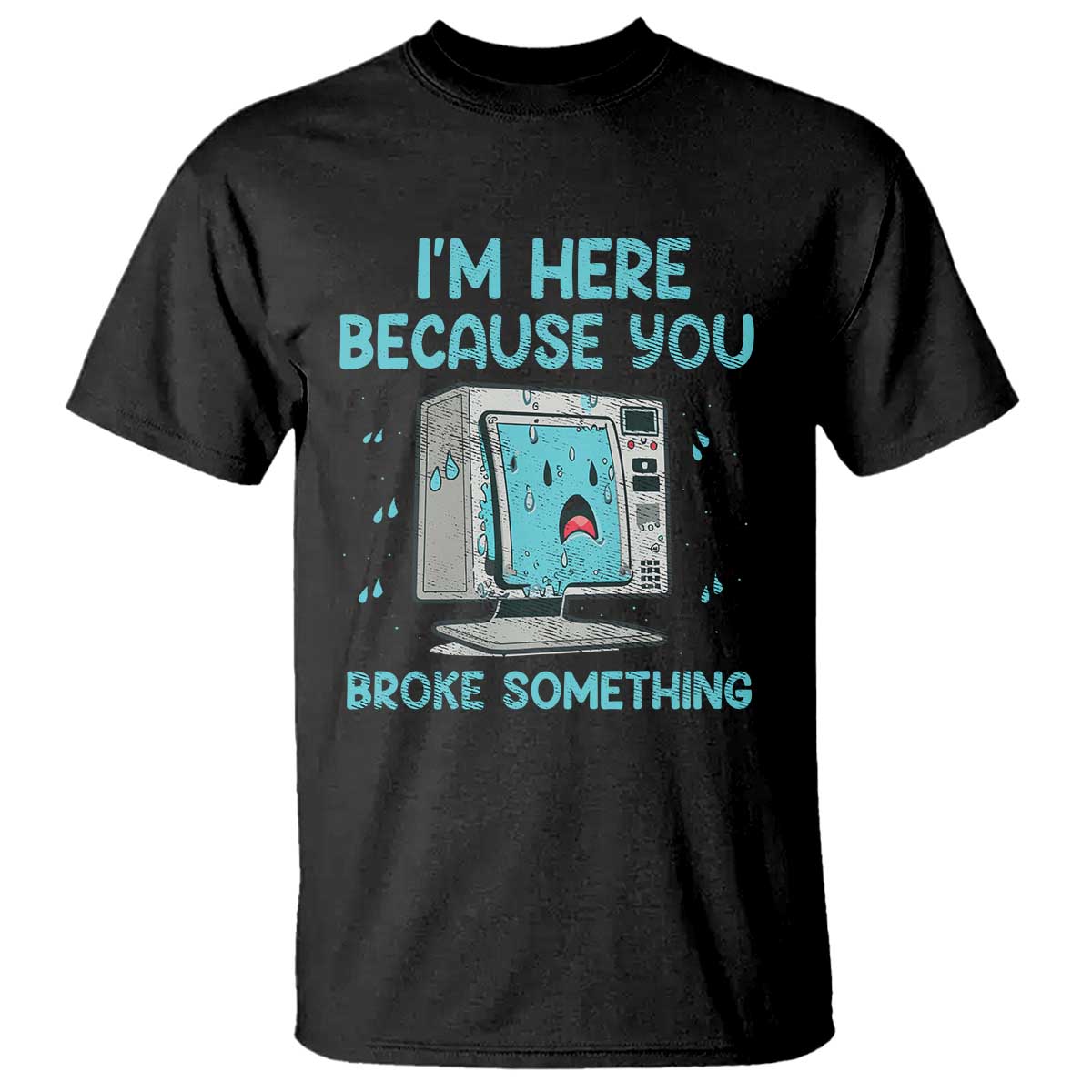 funny-tech-support-t-shirt-im-here-because-you-broke-something