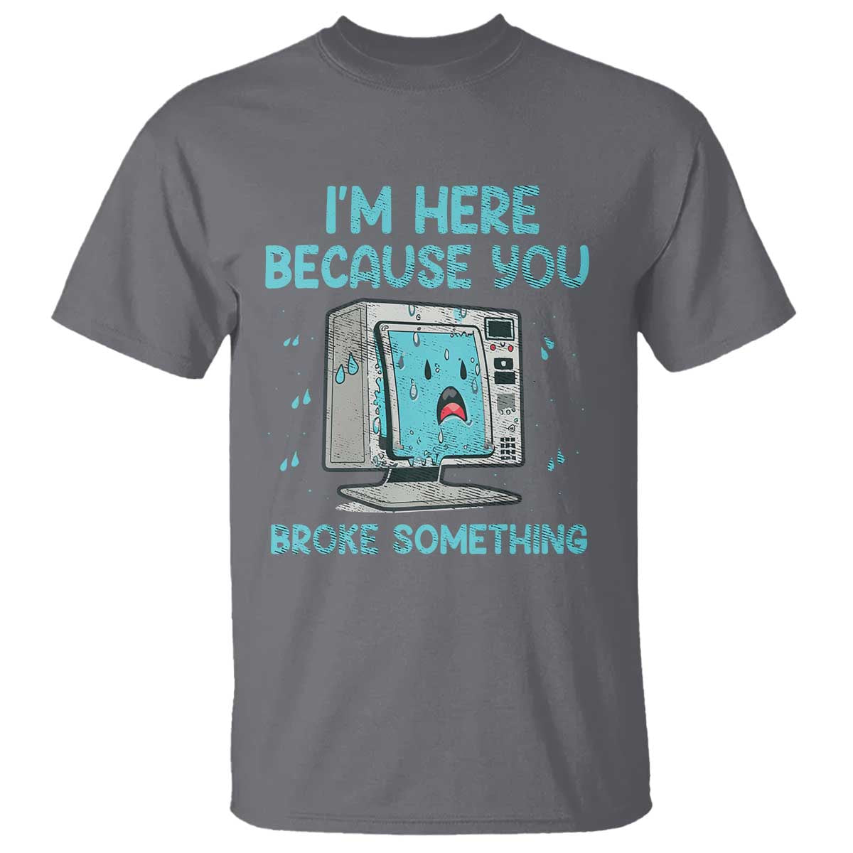 funny-tech-support-t-shirt-im-here-because-you-broke-something