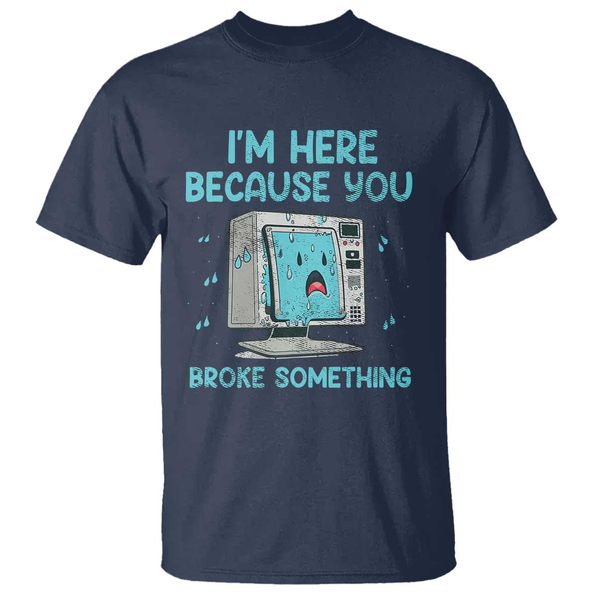 funny-tech-support-t-shirt-im-here-because-you-broke-something