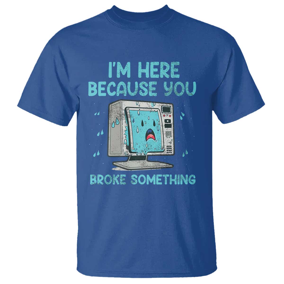 funny-tech-support-t-shirt-im-here-because-you-broke-something