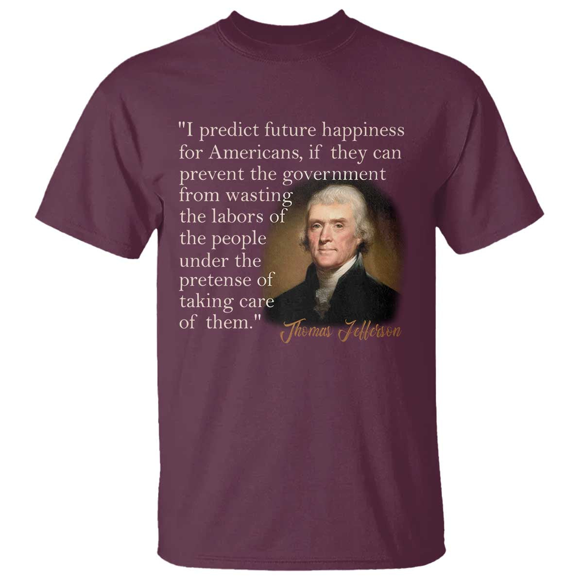 political-thomas-jefferson-quote-t-shirt-prevent-the-government-from-wasting-the-labors-of-the-people-under-the-pretense-of-taking-care