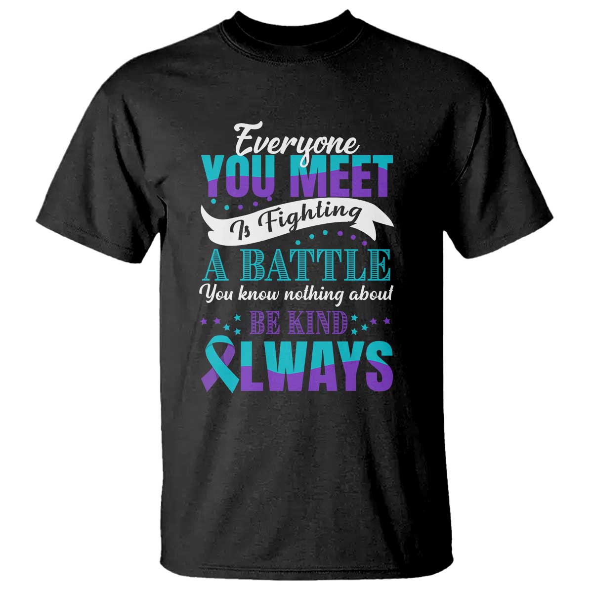 be-kind-always-t-shirt-everyone-you-meet-is-fighting-a-battle-you-know-nothing-about-suicide-prevention