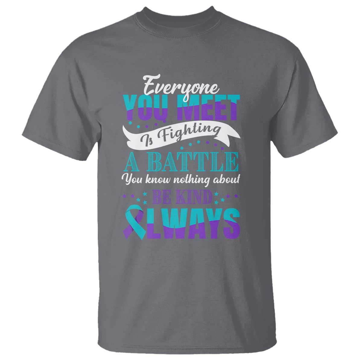 be-kind-always-t-shirt-everyone-you-meet-is-fighting-a-battle-you-know-nothing-about-suicide-prevention