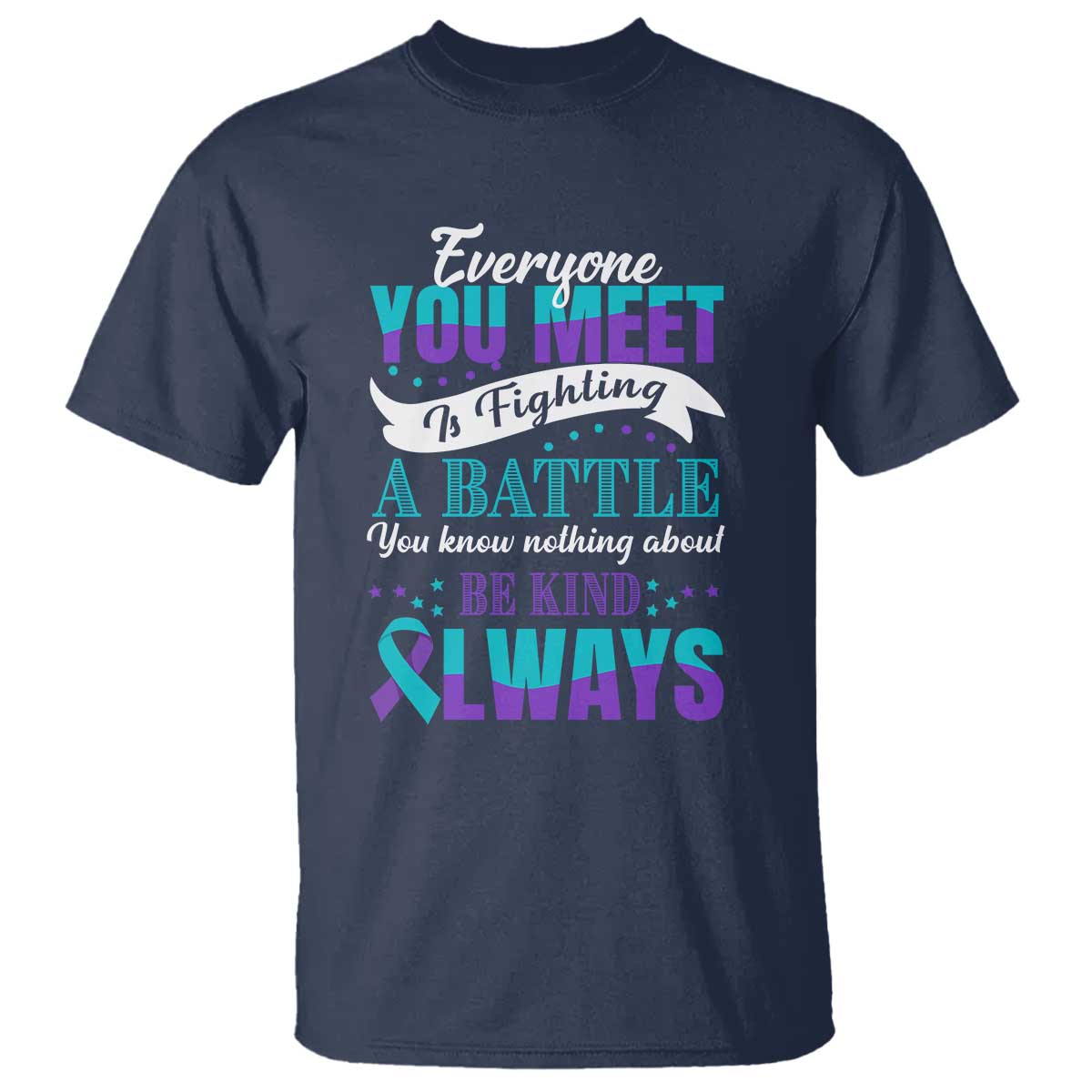 be-kind-always-t-shirt-everyone-you-meet-is-fighting-a-battle-you-know-nothing-about-suicide-prevention