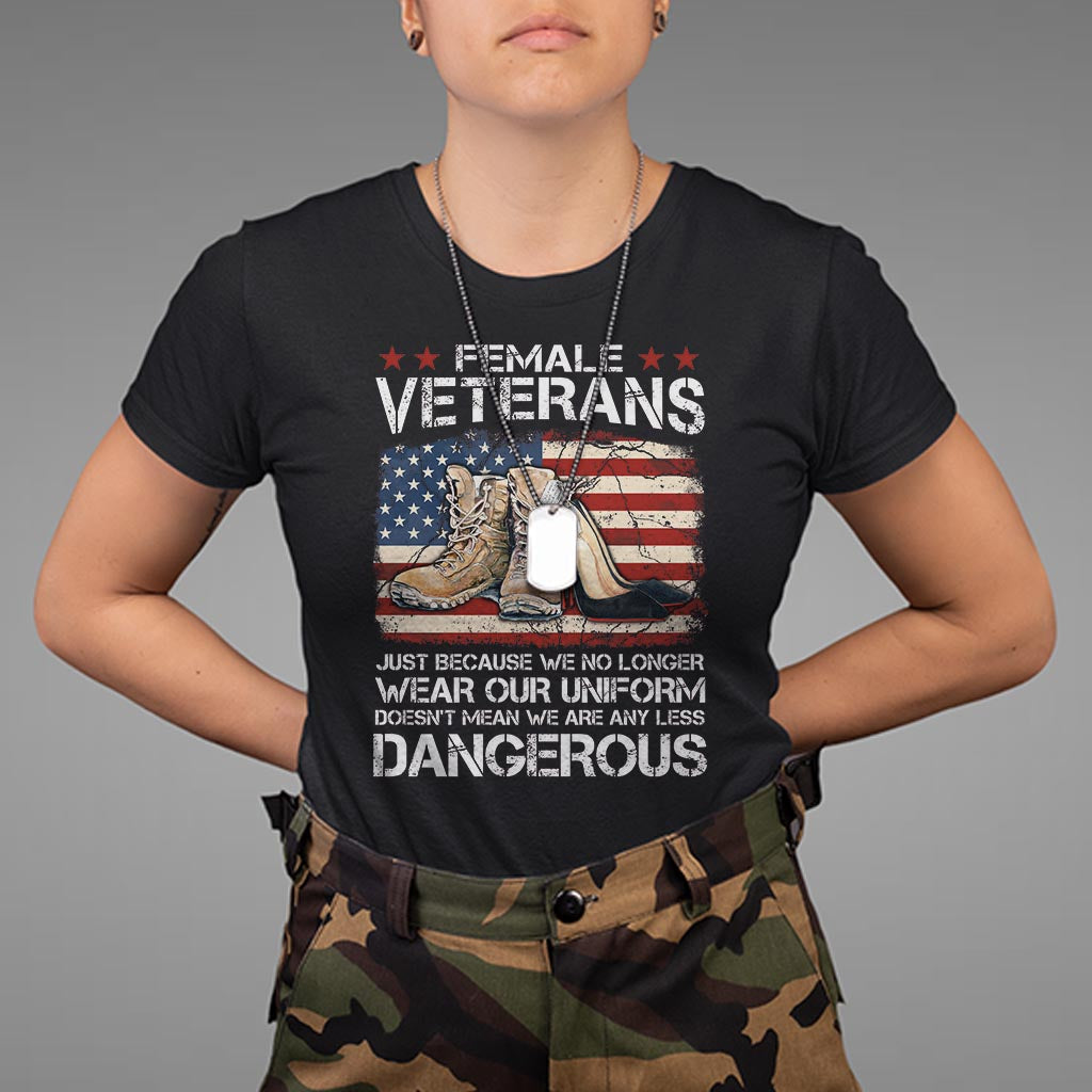 female-veteran-t-shirt-not-any-less-dangerous-just-beacause-no-longer-wear-our-uniform