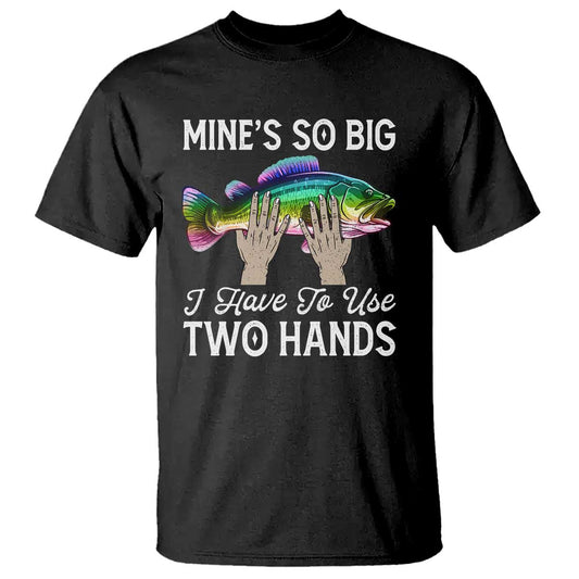 funny-fishing-t-shirt-mines-so-big-i-have-to-use-two-hands