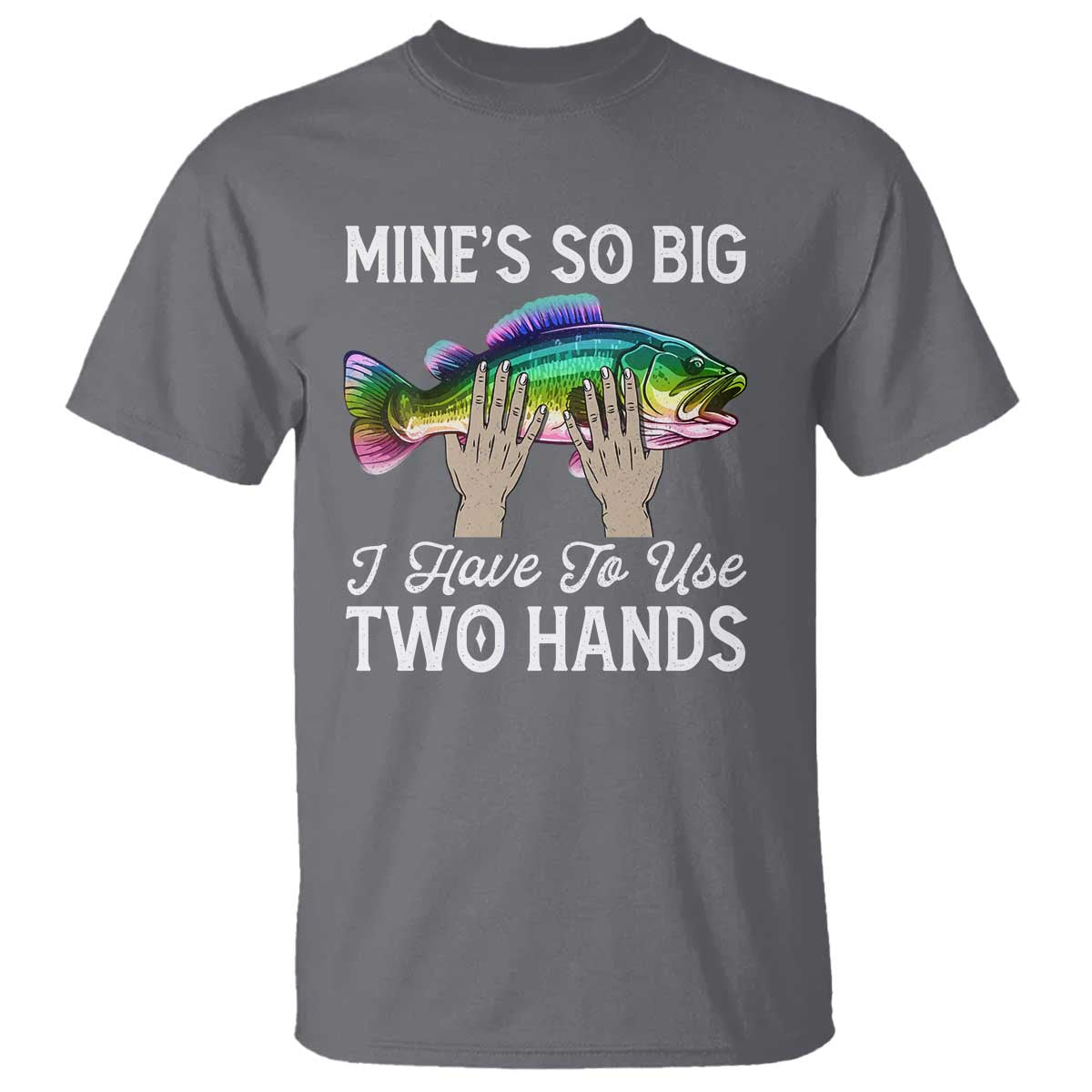 funny-fishing-t-shirt-mines-so-big-i-have-to-use-two-hands