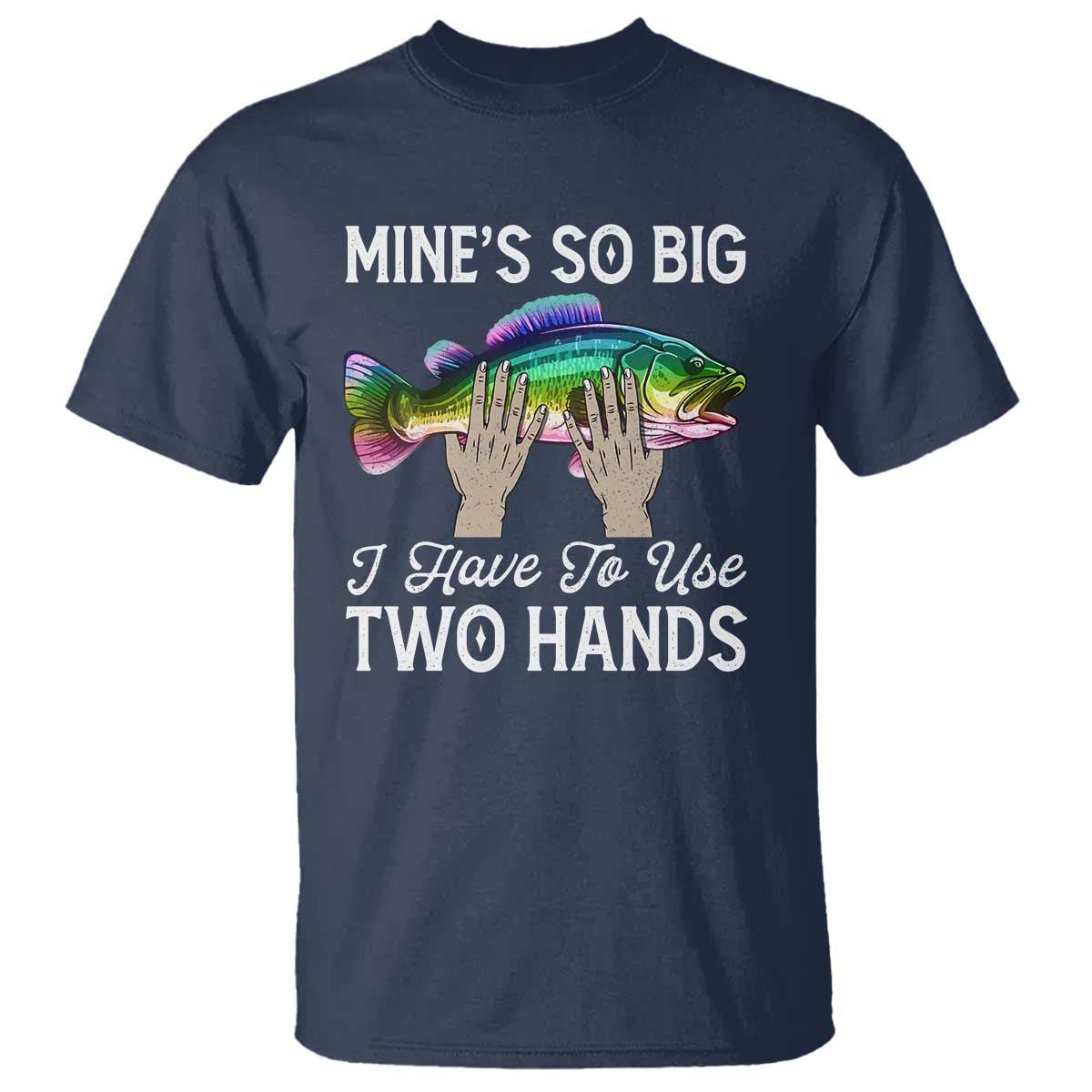 funny-fishing-t-shirt-mines-so-big-i-have-to-use-two-hands