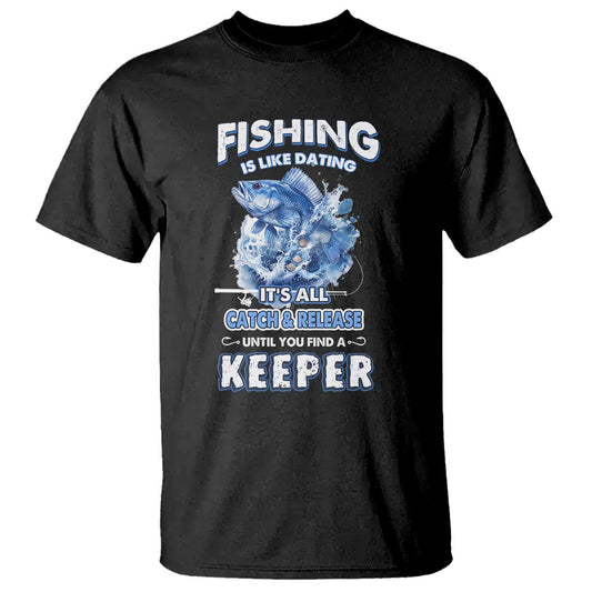funny-fishing-is-like-dating-its-all-catch-and-relesase-until-you-find-a-keeper-t-shirt