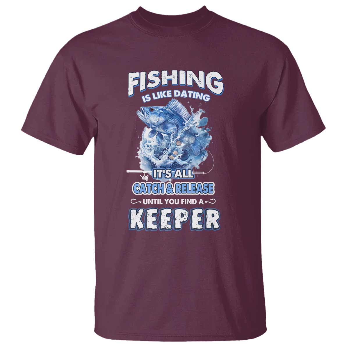 funny-fishing-is-like-dating-its-all-catch-and-relesase-until-you-find-a-keeper-t-shirt