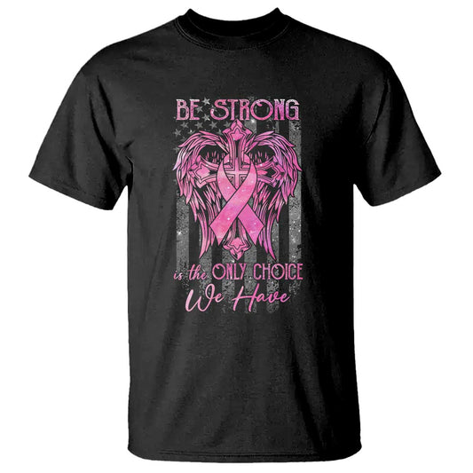 breast-cancer-t-shirt-be-strong-is-the-only-choice-we-have