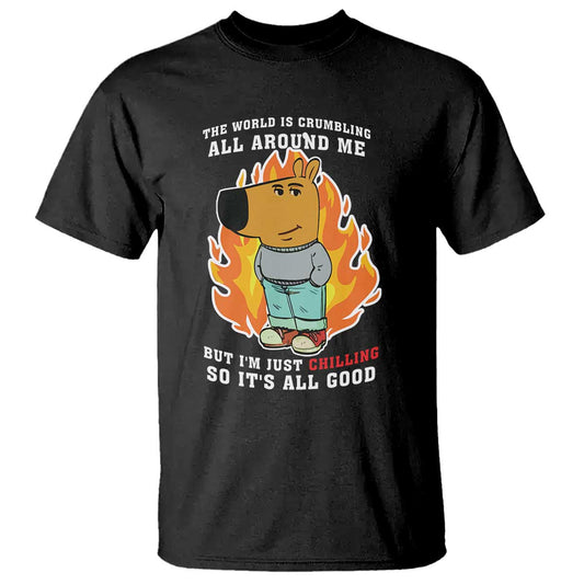 the-world-is-crumbling-all-around-me-but-im-just-chilling-so-its-all-good-t-shirt