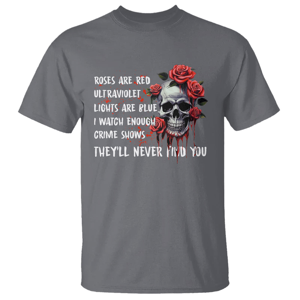 creepy-skull-t-shirt-roses-are-red-ultraviolet-lights-are-blue-i-watch-enough-crime-shows-theyll-never-find-you