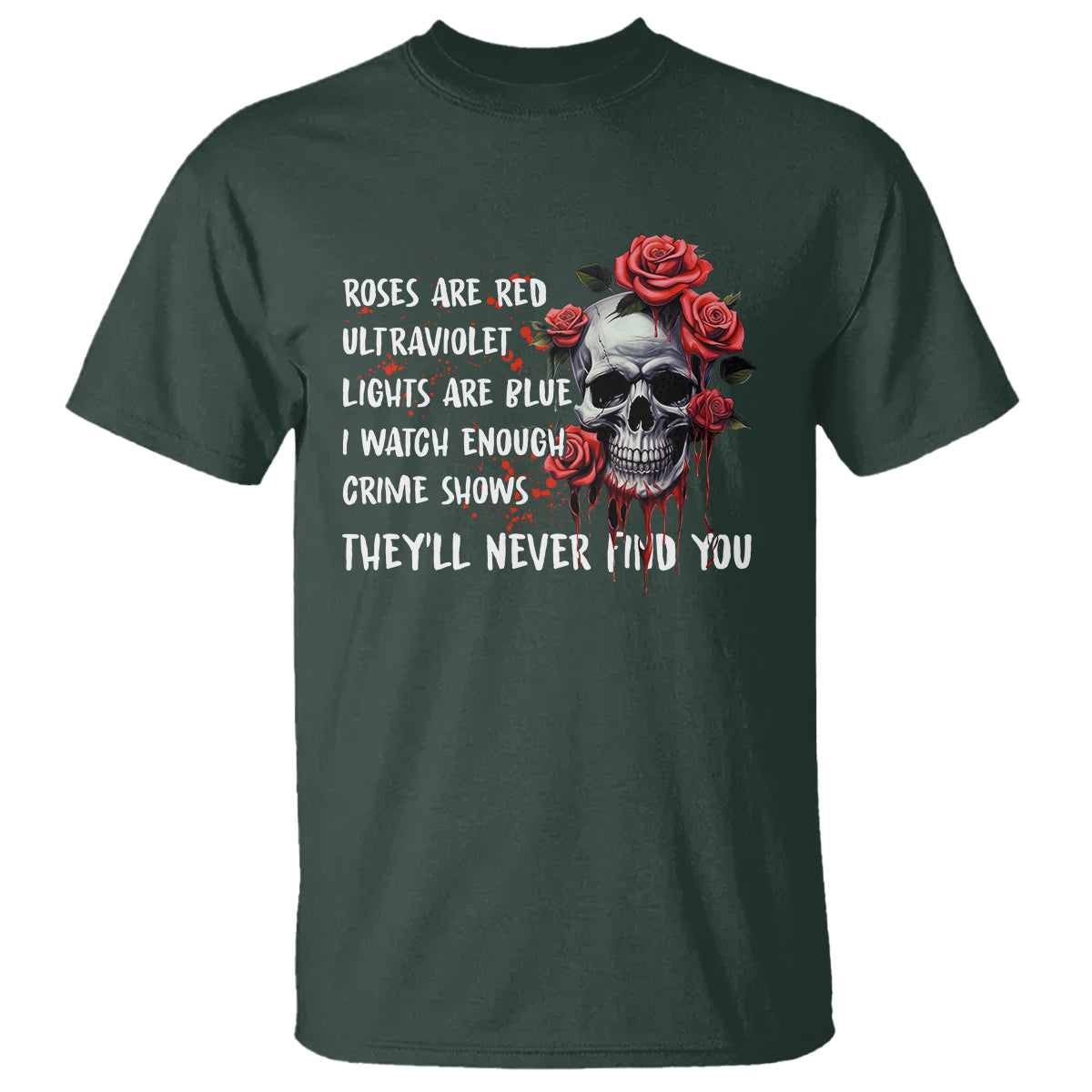 creepy-skull-t-shirt-roses-are-red-ultraviolet-lights-are-blue-i-watch-enough-crime-shows-theyll-never-find-you