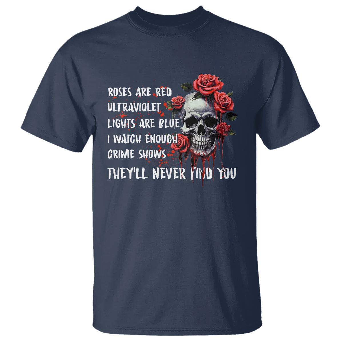 creepy-skull-t-shirt-roses-are-red-ultraviolet-lights-are-blue-i-watch-enough-crime-shows-theyll-never-find-you