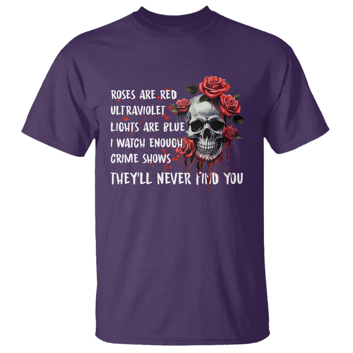 creepy-skull-t-shirt-roses-are-red-ultraviolet-lights-are-blue-i-watch-enough-crime-shows-theyll-never-find-you