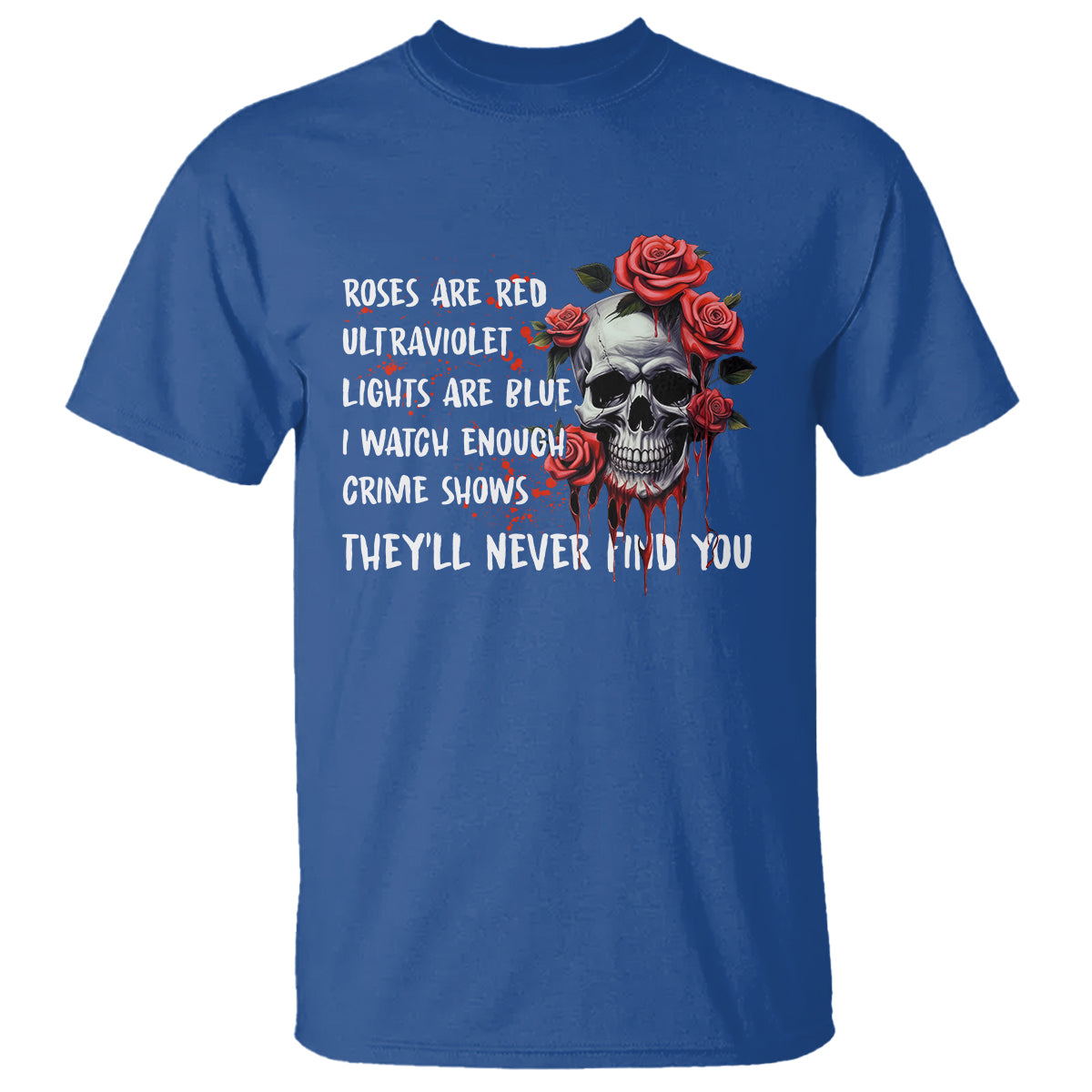creepy-skull-t-shirt-roses-are-red-ultraviolet-lights-are-blue-i-watch-enough-crime-shows-theyll-never-find-you