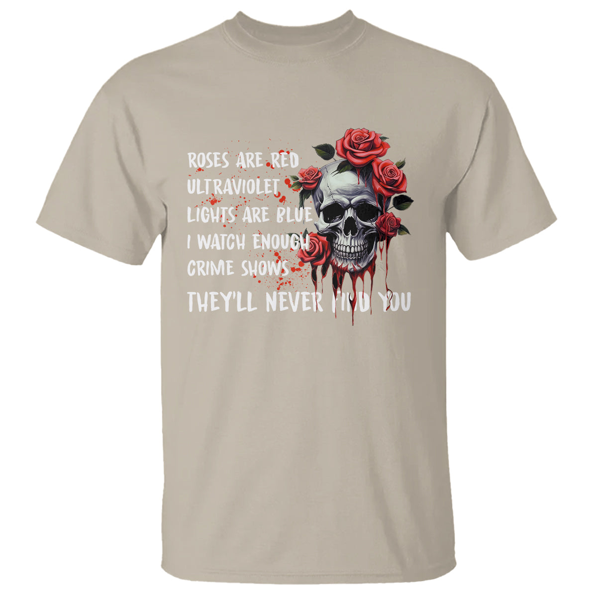 creepy-skull-t-shirt-roses-are-red-ultraviolet-lights-are-blue-i-watch-enough-crime-shows-theyll-never-find-you
