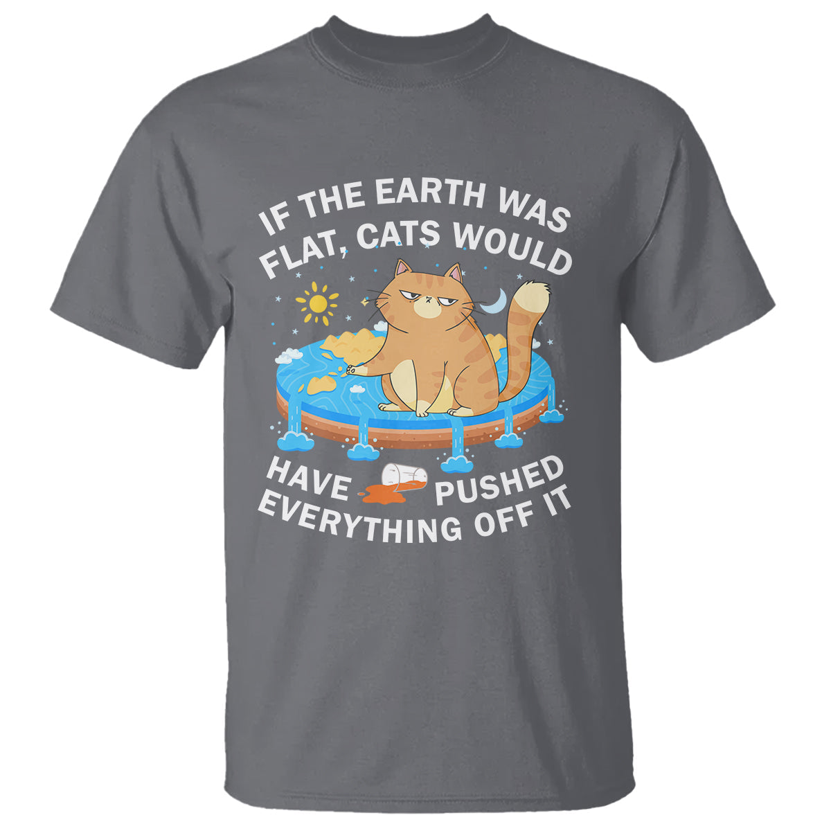 cat-lover-t-shirt-if-the-earth-was-flat-cats-would-have-pushed-everything-off-it