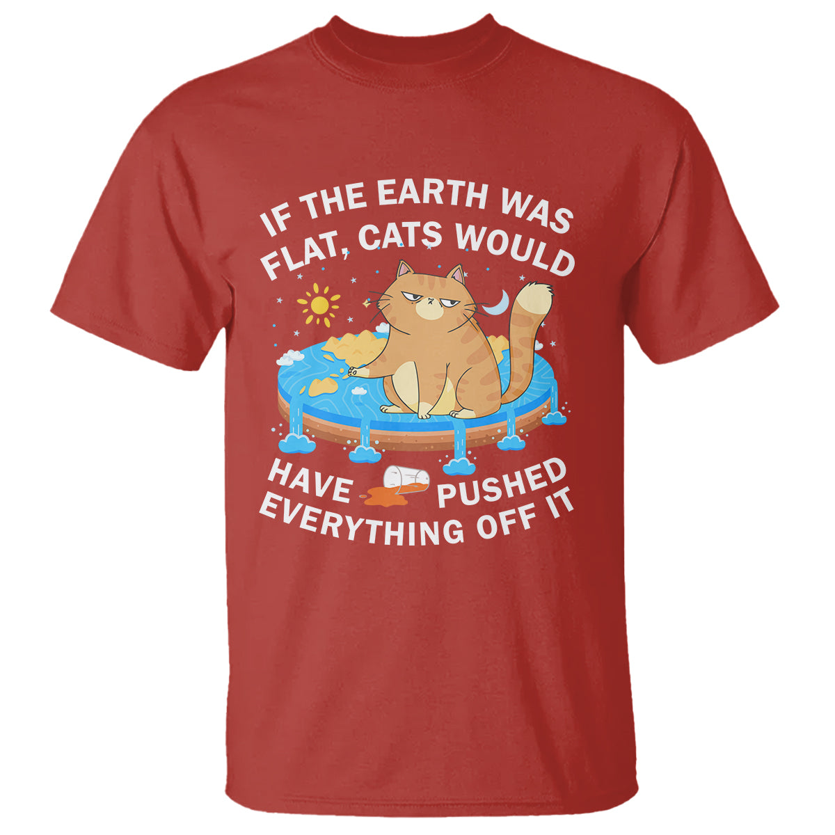 cat-lover-t-shirt-if-the-earth-was-flat-cats-would-have-pushed-everything-off-it