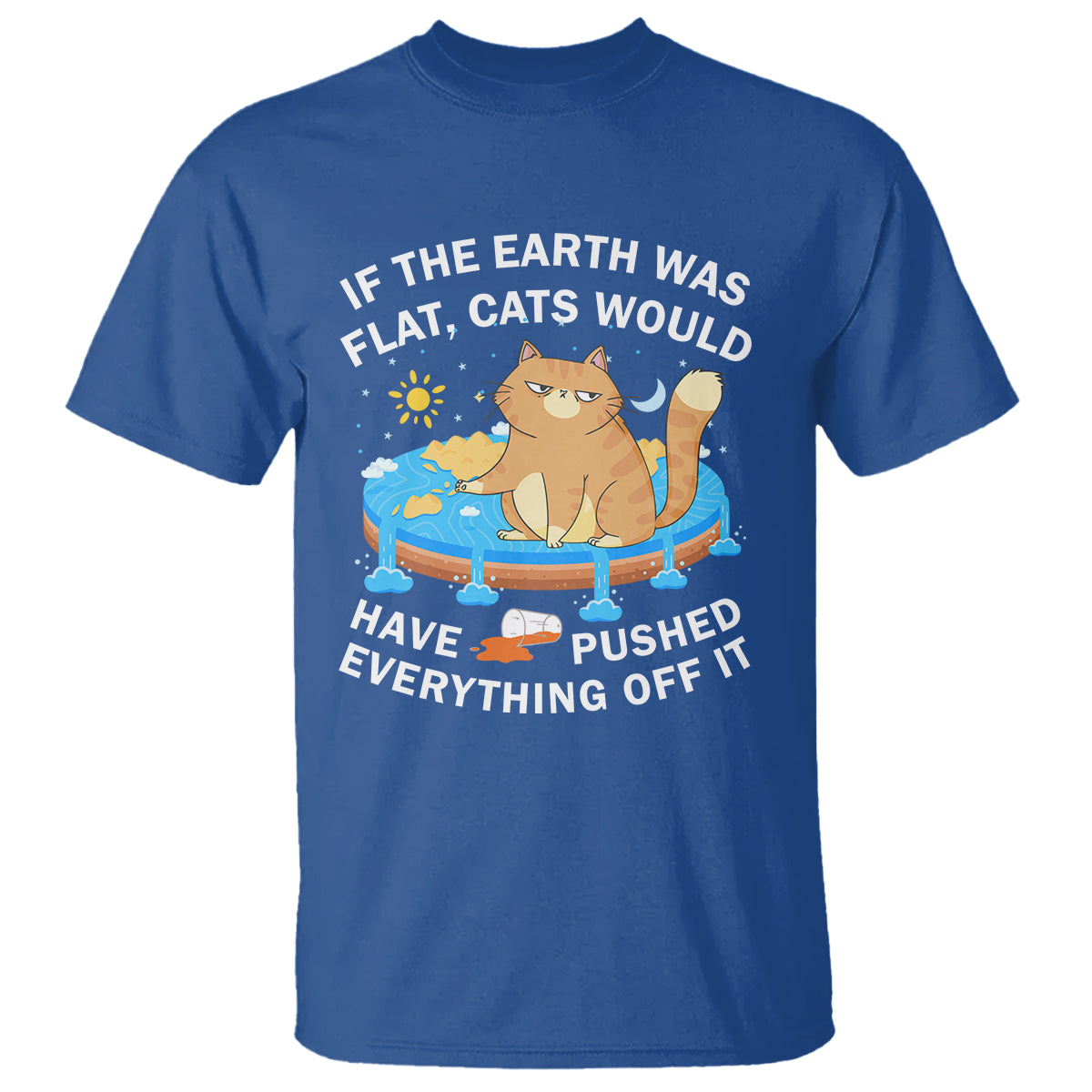 cat-lover-t-shirt-if-the-earth-was-flat-cats-would-have-pushed-everything-off-it
