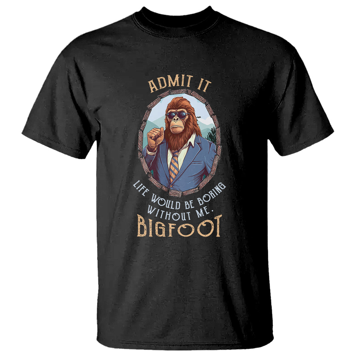 bigfoot-admit-it-life-would-be-boring-without-me-t-shirt
