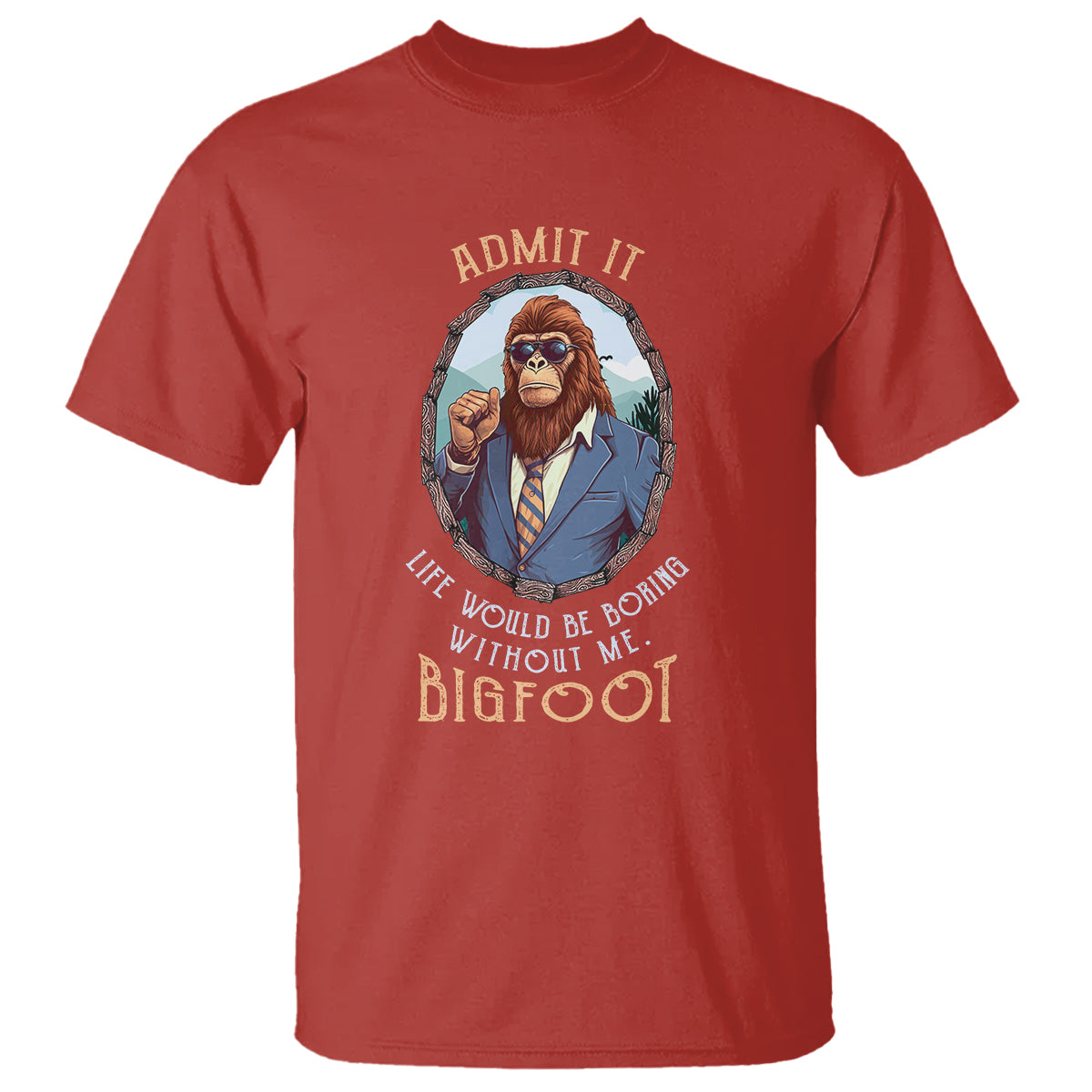 bigfoot-admit-it-life-would-be-boring-without-me-t-shirt