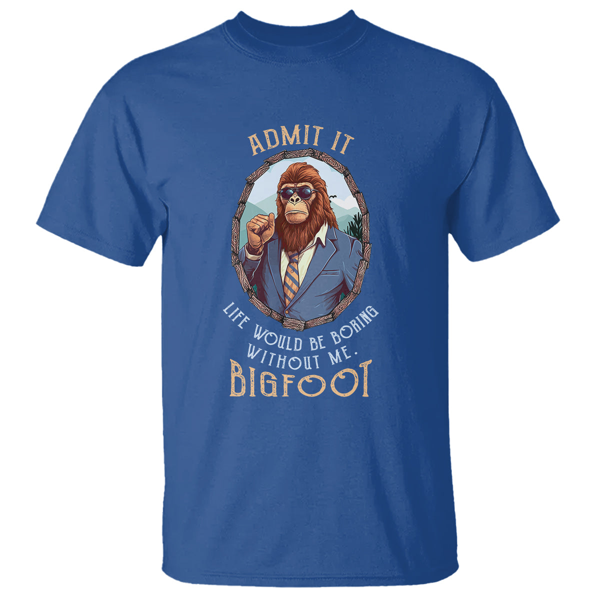 bigfoot-admit-it-life-would-be-boring-without-me-t-shirt