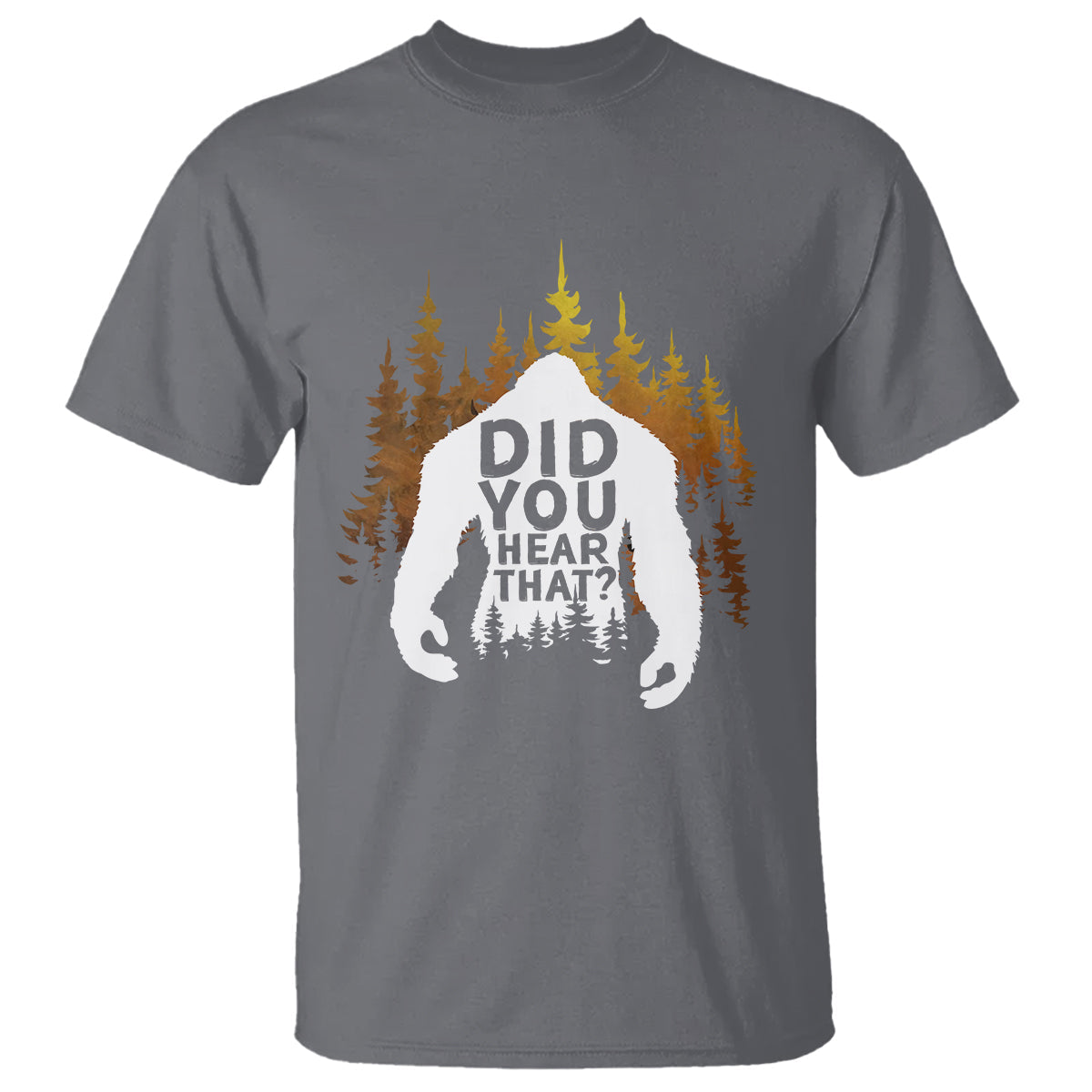 bigfoot-did-you-hear-that-cool-sasquatch-t-shirt