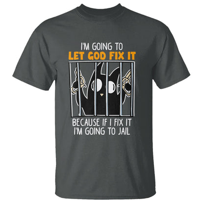 bad-cat-let-god-fix-it-because-if-i-fix-it-im-going-to-jail-t-shirt