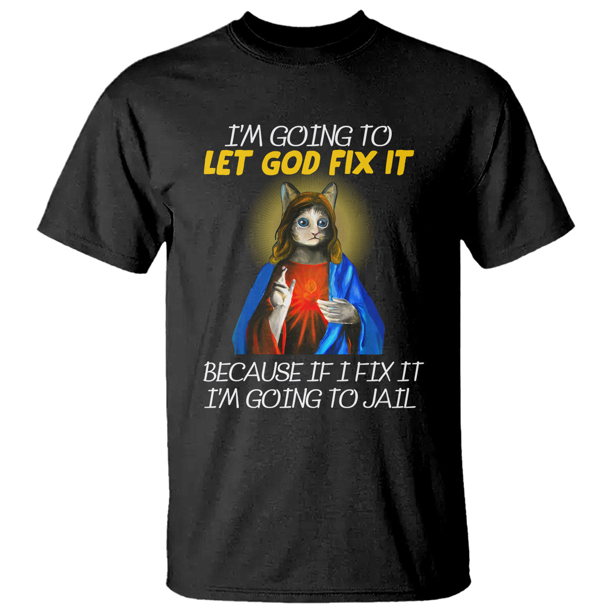jesus-cat-let-god-fix-it-because-if-i-fix-it-im-going-to-jail-t-shirt