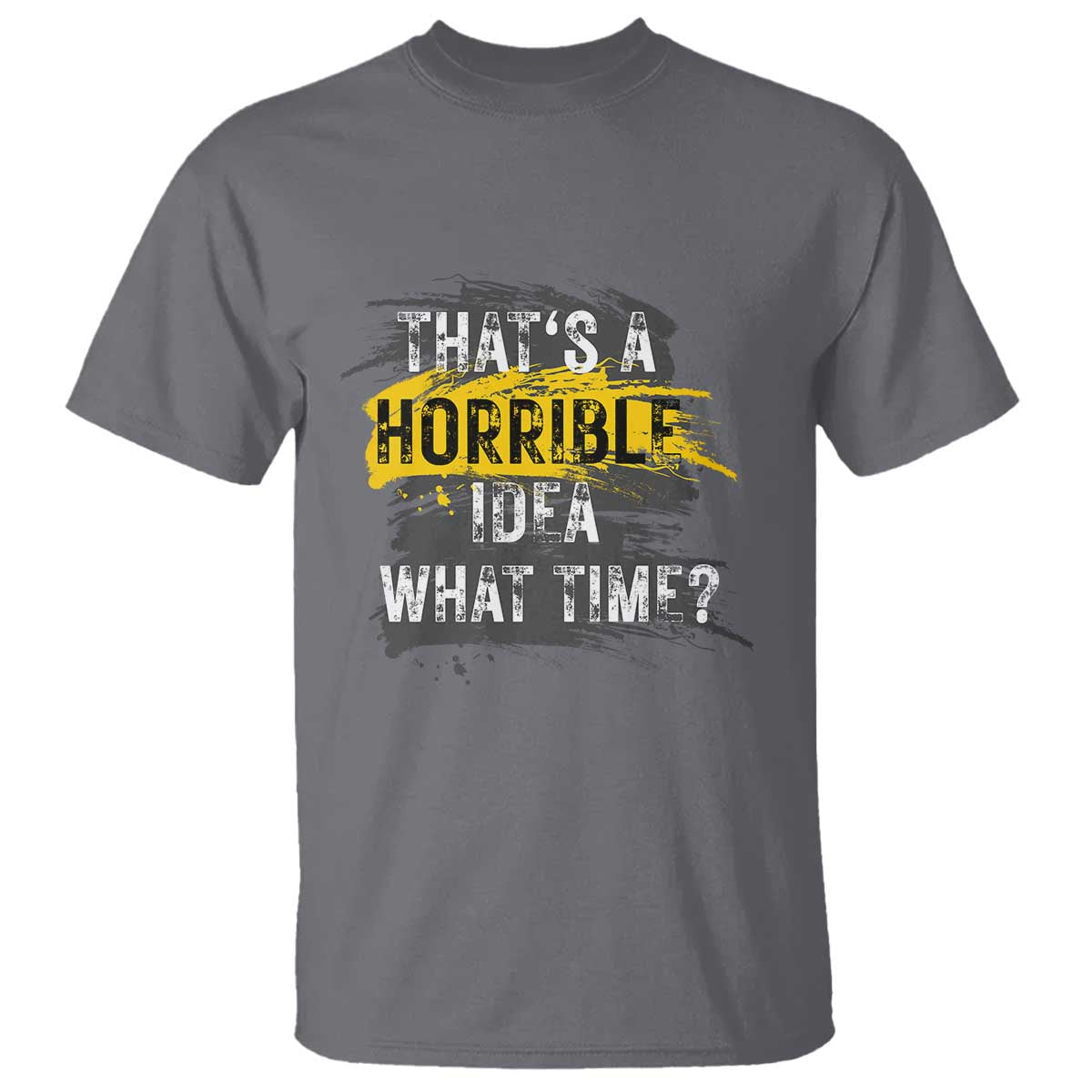 funny-sarcastic-t-shirt-thats-a-horrible-idea-what-time