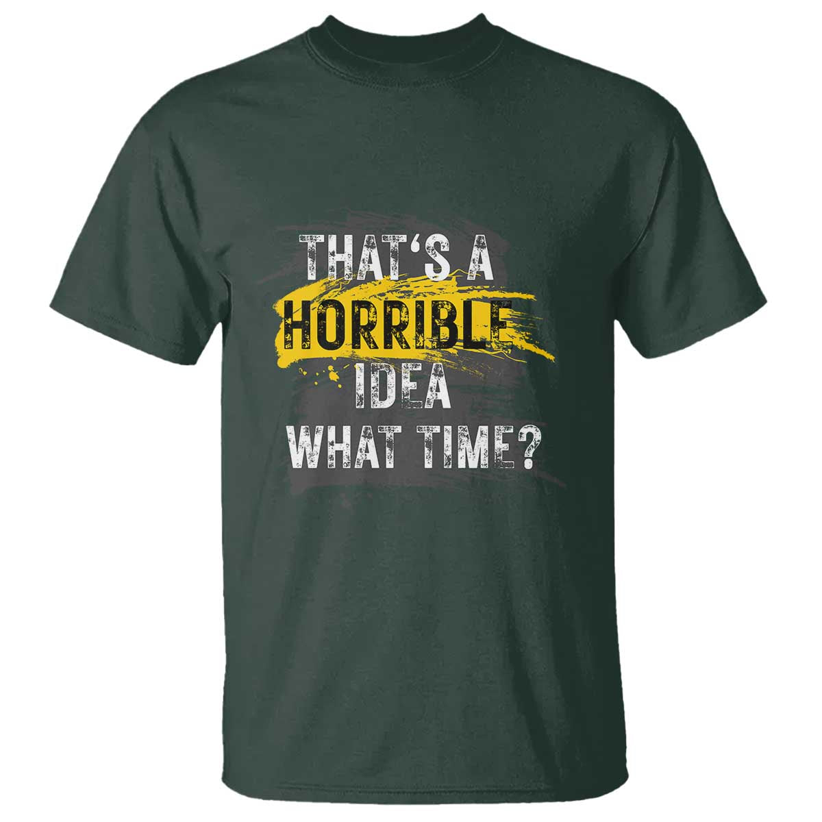 funny-sarcastic-t-shirt-thats-a-horrible-idea-what-time