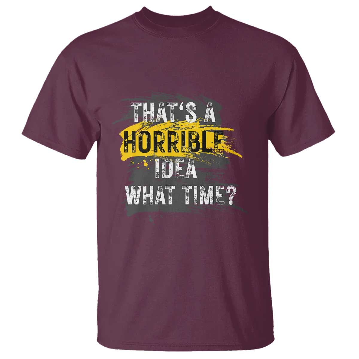 funny-sarcastic-t-shirt-thats-a-horrible-idea-what-time