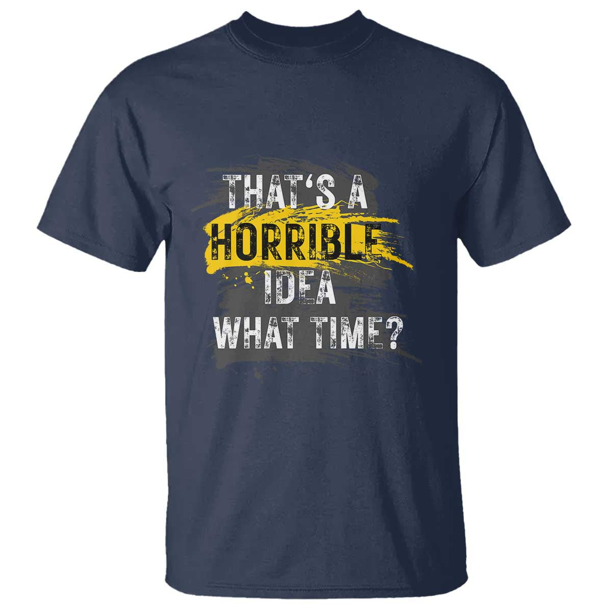 funny-sarcastic-t-shirt-thats-a-horrible-idea-what-time