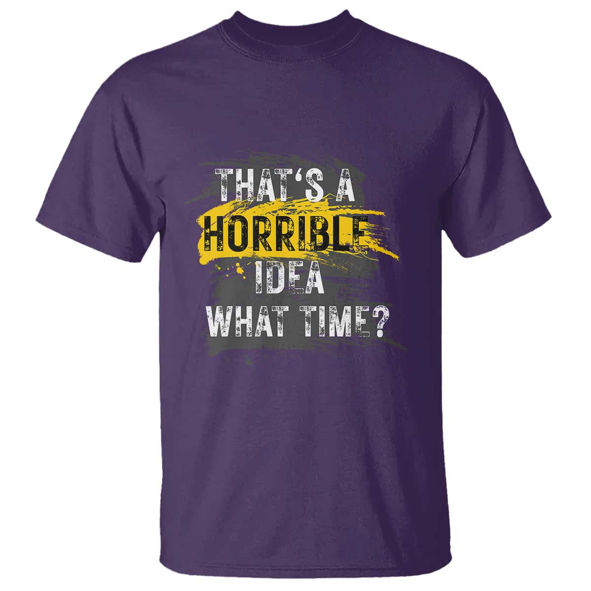 funny-sarcastic-t-shirt-thats-a-horrible-idea-what-time