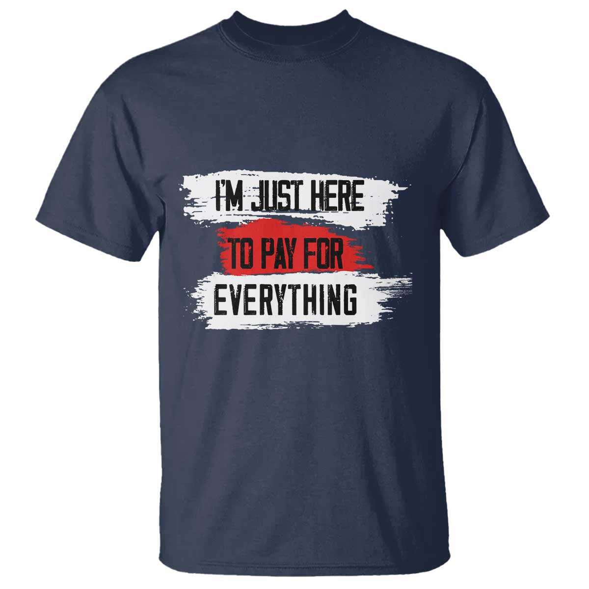 funny-im-just-here-to-pay-for-everything-t-shirt