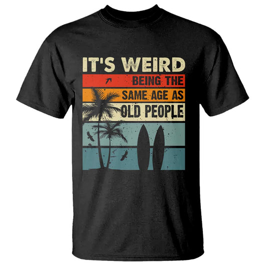funny-its-weird-being-the-same-age-as-old-people-t-shirt-birthday-retro-beach