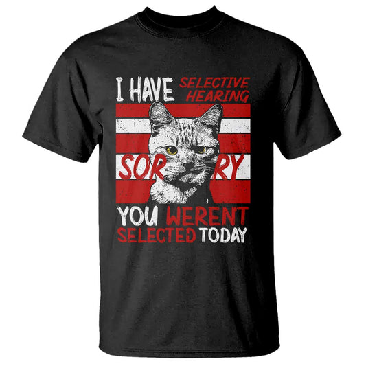 funny-cat-i-have-selective-hearing-you-werent-selected-t-shirt