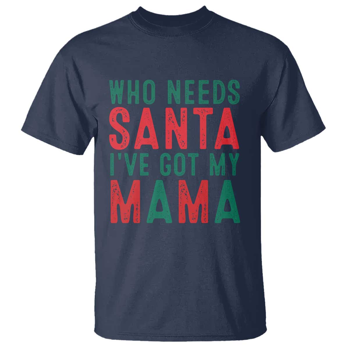 funny-christmas-t-shirt-who-needs-santa-ive-got-my-mama