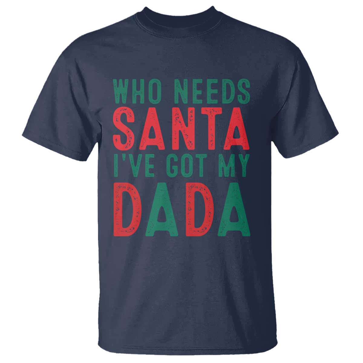funny-christmas-t-shirt-who-needs-santa-ive-got-my-dada
