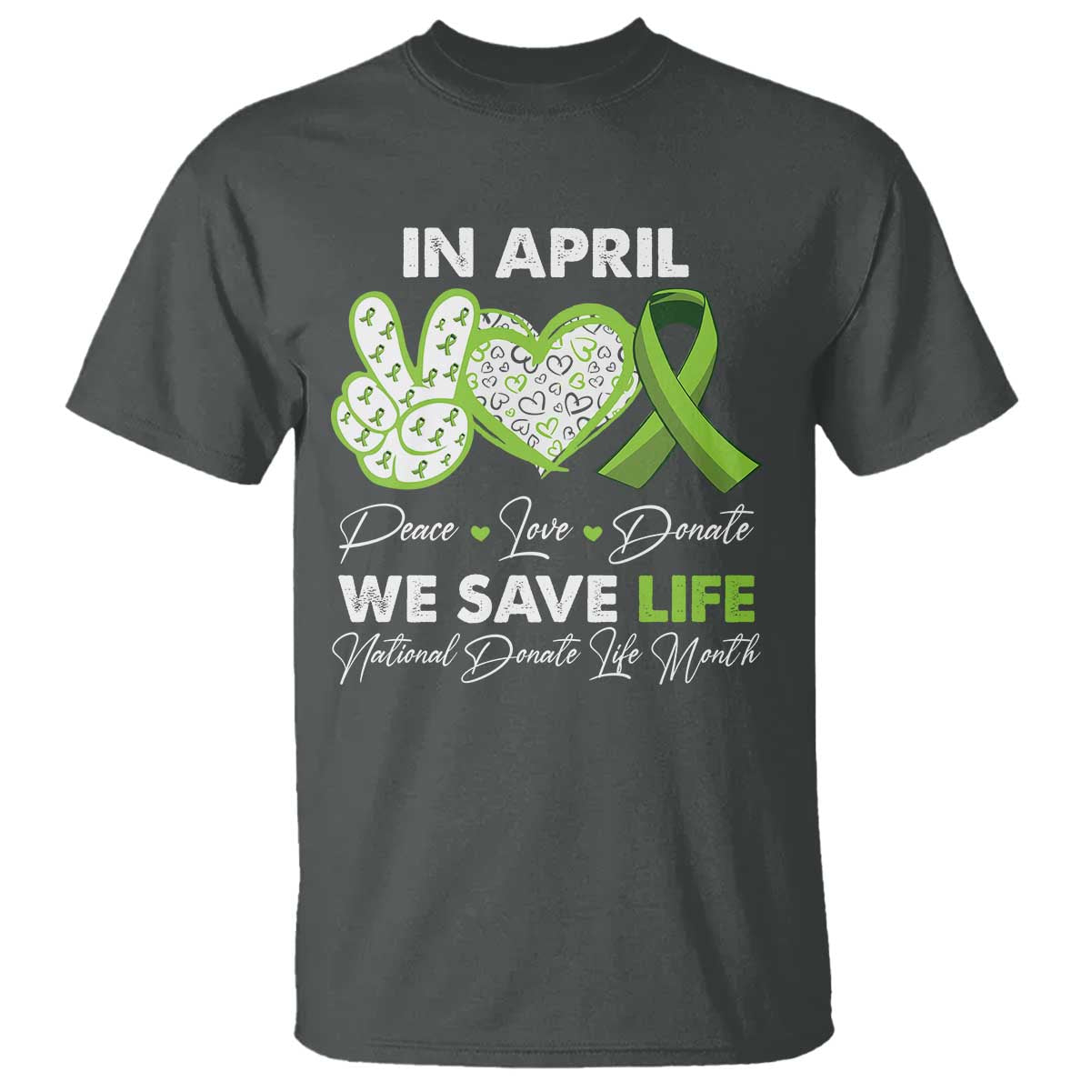 in-april-we-save-lives-organ-donation-donate-life-month-t-shirt-peace-love-donate