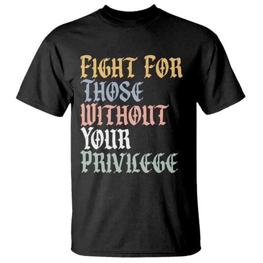 fight-for-those-without-your-privilege-t-shirt-retro-social-justice