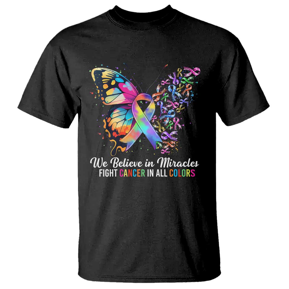 Fight Cancer In All Colors T Shirt We Believe In Miracles Cancer Support