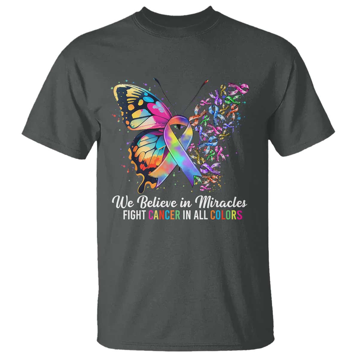Fight Cancer In All Colors T Shirt We Believe In Miracles Cancer Support