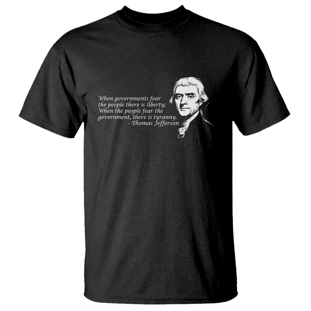 thomas-jefferson-t-shirt-when-governments-fear-the-people-there-is-liberty